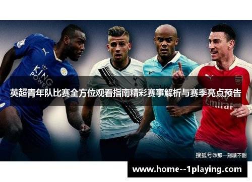 英超青年队比赛全方位观看指南精彩赛事解析与赛季亮点预告 英超青年队比赛全方位观看指南精彩赛事解析与赛季亮点预告