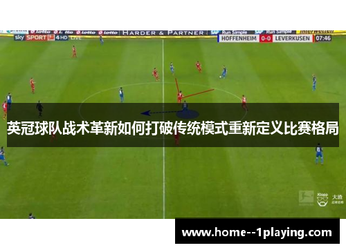 英冠球队战术革新如何打破传统模式重新定义比赛格局 英冠球队战术革新如何打破传统模式重新定义比赛格局