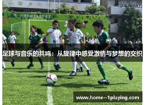 足球与音乐的共鸣：从旋律中感受激情与梦想的交织