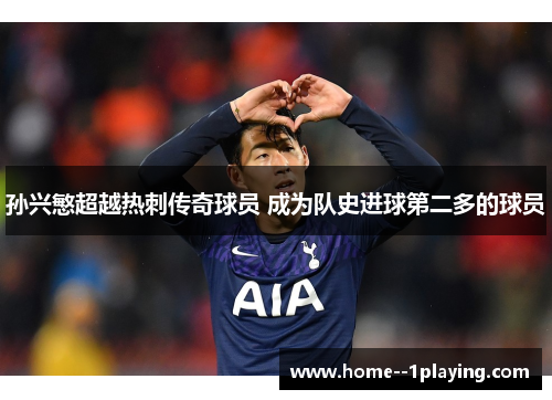 孙兴慜超越热刺传奇球员 成为队史进球第二多的球员